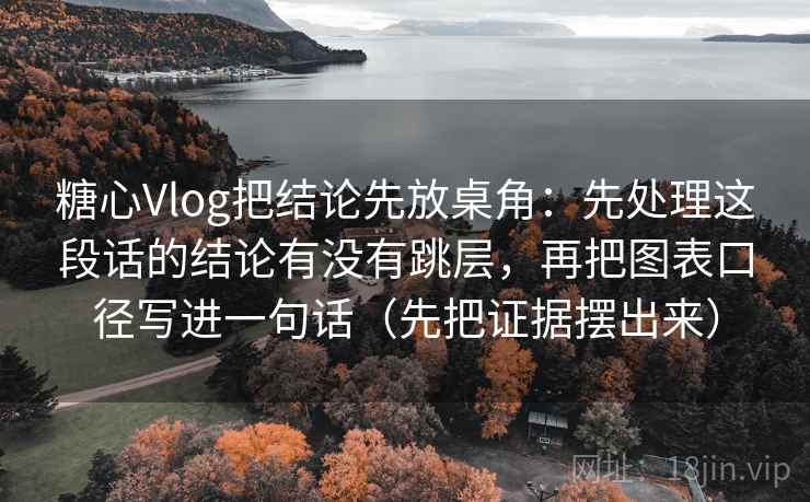糖心Vlog把结论先放桌角:先处理这段话的结论有没有跳层,再把图表口径写进一句话(先把证据摆出来) 糖心Vlog把结论先放桌角:先处理这段话的结论有没有跳层,再把图表口径写进一句话(先把证据摆出来)